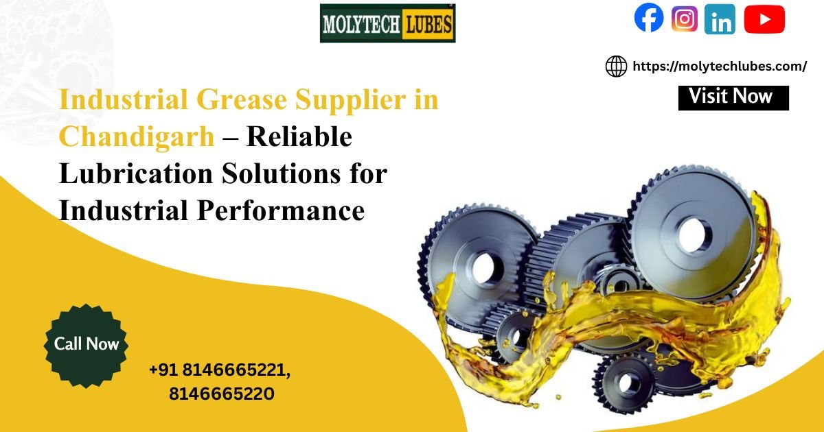 Industrial Grease Supplier in Chandigarh – Reliable Lubrication Solutions for Industrial Performance